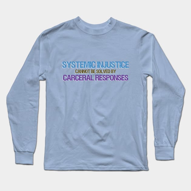 Systemic Injustice Cannot Be Solved By Carceral Responses Long Sleeve T-Shirt by ericamhf86